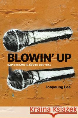 Blowin' Up: Rap Dreams in South Central Jooyoung Lee 9780226348896 University of Chicago Press - książka