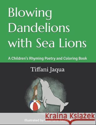 Blowing Dandelions with Sea Lions: A Children's Rhyming Poetry Book Lisamarie Rasberry Tiffani Jaqua 9781721624041 Createspace Independent Publishing Platform - książka