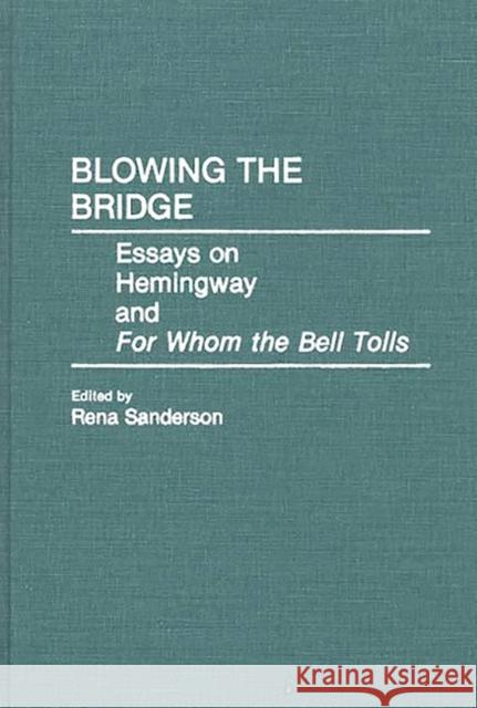 Blowing the Bridge: Essays on Hemingway and for Whom the Bell Tolls Sanderson, Rena 9780313284519 Greenwood Press - książka