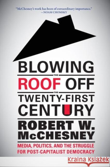 Blowing the Roof off the Twenty-First Century: Media, Politics, and the Struggle for Post-Capitalist Democracy Robert W. McChesney 9781583674789 Monthly Review Press,U.S. - książka