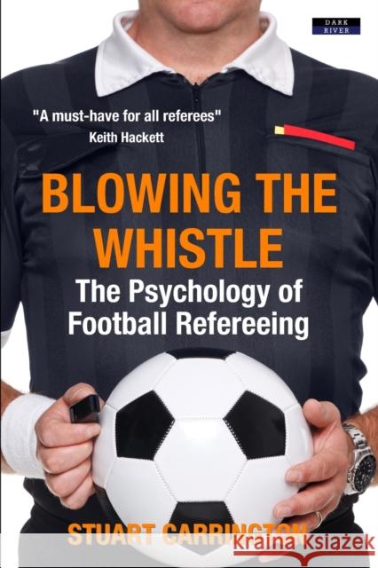 Blowing The Whistle: The Psychology of Football Refereeing Stuart Carrington 9781911121626 Dark River - książka