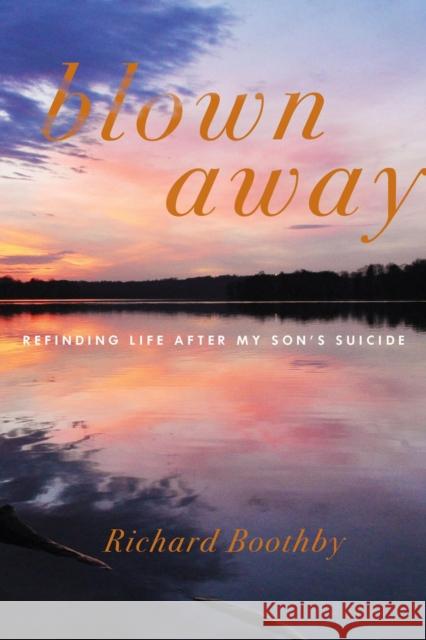 Blown Away: Refinding Life After My Son's Suicide Richard Boothby 9781635422603 Other Press LLC - książka