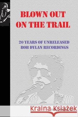 Blown Out on the Trail: 20 Years of Unreleased Bob Dylan Recordings John Howells 9781733457903 Tangible Press - książka