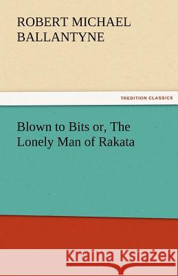 Blown to Bits Or, the Lonely Man of Rakata R. M. (Robert Michael) Ballantyne   9783842478190 tredition GmbH - książka