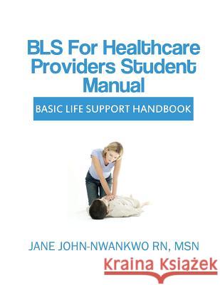 BLS for Healthcare Providers Student Manual: Basic Life Support Handbook Jane John-Nwankwo 9781497343122 Createspace - książka