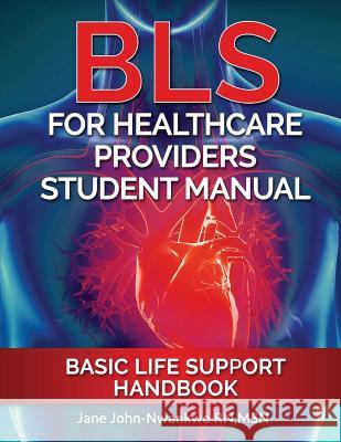 BLS For Healthcare Providers Student Manual: Basic Life Support Handbook John-Nwankwo Rn, Msn Jane 9781542307833 Createspace Independent Publishing Platform - książka