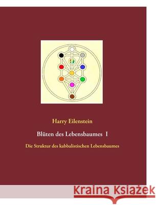 Blüten des Lebensbaumes I : Die Struktur des kabbalistischen Lebensbaumes Harry Eilenstein 9783837025552 Books on Demand - książka