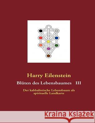 Blüten des Lebensbaumes III: Der kabbalistische Lebensbaum als spirituelle Landkarte Eilenstein, Harry 9783837042801 Books on Demand - książka