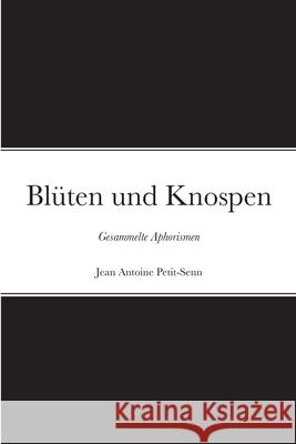 Blüten und Knospen: Gesammelte Aphorismen Jean Antoine Petit-Senn 9781291660043 Lulu.com - książka