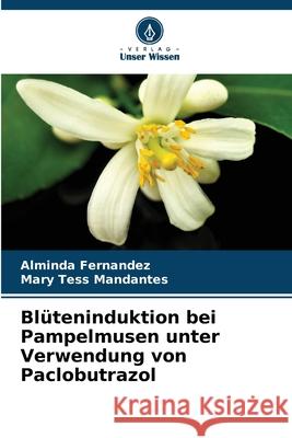 Blüteninduktion bei Pampelmusen unter Verwendung von Paclobutrazol Fernandez, Alminda, Mandantes, Mary Tess 9786209307676 Verlag Unser Wissen - książka