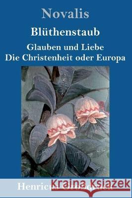 Blüthenstaub / Glauben und Liebe / Die Christenheit oder Europa (Großdruck) Novalis 9783847845089 Henricus - książka