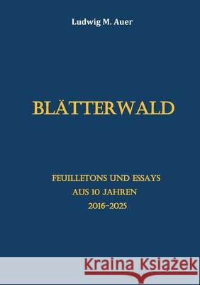 Bl?tterwald: Feuilletons und Essays aus 10 Jahren (2016-2025) Ludwig M. Auer 9783695193097 Bod - Books on Demand - książka