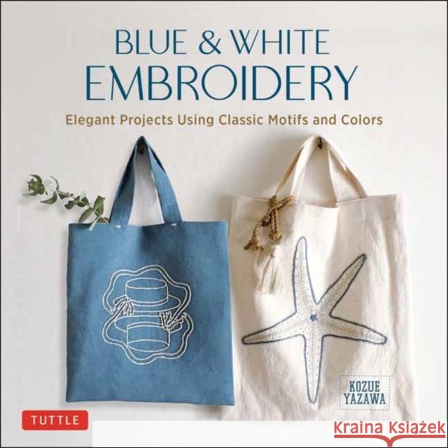 Blue & White Embroidery: Elegant Projects Using Classic Motifs and Colors (7 stitching techniques and 30 projects included) Kozue Yazawa 9780804857635 Tuttle Publishing - książka