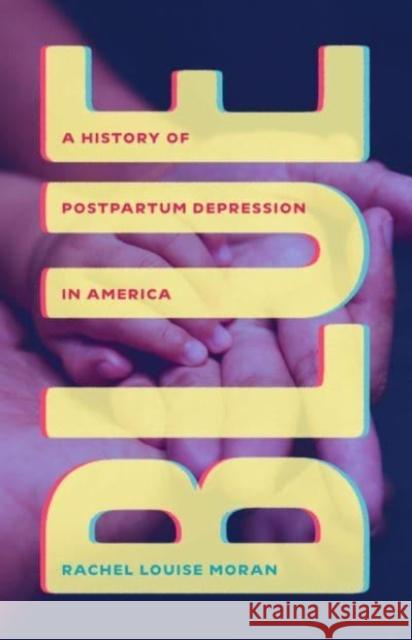 Blue: A History of Postpartum Depression in America Rachel Louise Moran 9780226835792 University of Chicago Press - książka