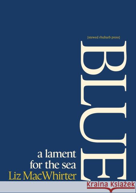 Blue: A Lament for the Sea MacWhirter Liz 9781910416396 Stewed Rhubarb Press - książka