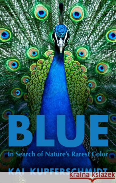 Blue: A Scientist's Search for Nature's Rarest Colour Kai Kupferschmidt 9781615197521 The  Experiment LLC - książka