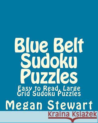 Blue Belt Sudoku Puzzles: Easy to Read, Large Grid Sudoku Puzzles Megan Stewart 9781482013979 Createspace - książka