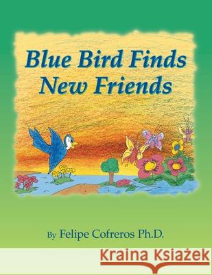 Blue Bird Finds New Friends Felipe Cofreros, PH D 9781664111479 Xlibris Us - książka