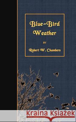 Blue-Bird Weather Robert W. Chambers 9781508489528 Createspace - książka