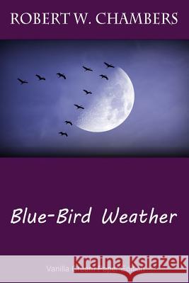 Blue-Bird Weather Robert W. Chambers 9781725927926 Createspace Independent Publishing Platform - książka