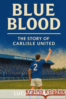 Blue Blood: The Story of Carlisle United Luca Carrera 9781923525481 Independently Published - książka