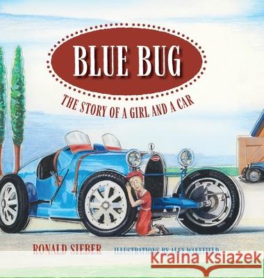 Blue Bug: The Story of a Girl and a Car Ronald Sieber Alex Wakefield 9781737983446 Steering Wheel Press Inc. - książka