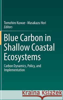 Blue Carbon in Shallow Coastal Ecosystems: Carbon Dynamics, Policy, and Implementation Kuwae, Tomohiro 9789811312946 Springer - książka