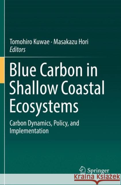 Blue Carbon in Shallow Coastal Ecosystems: Carbon Dynamics, Policy, and Implementation Kuwae, Tomohiro 9789811346026 Springer - książka