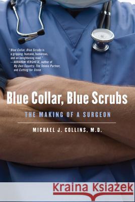 Blue Collar, Blue Scrubs: The Making of a Surgeon Michael J. Collins 9780312610913 St. Martin's Griffin - książka