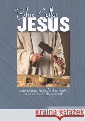 Blue-Collar Jesus: A daily devotional for the flawed but hopeful as we take our next step with Christ Janet Schwind Suzanne Parada Jay Loucks 9781686366857 Independently Published - książka