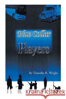Blue Collar Players Timothy R. Wright 9781477157688 Xlibris Corporation - książka