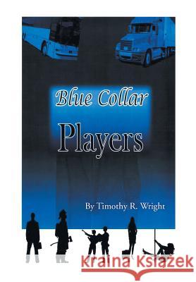 Blue Collar Players Timothy R. Wright 9781477157695 Xlibris Corporation - książka