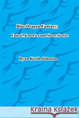 Blue Dragon Fantasy; Faded Memories and Short Stories Ryan Keith Keith Johnson 9780615836300 Red and Blue Dragon Fantasy - książka