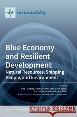 Blue Economy and Resilient Development: Natural Resources, Shipping, People, and Environment Gao Tianming Vasilii Erokhin Konstantin Zaikov 9783036525440 Mdpi AG - książka