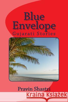 Blue Envelope: Gujarati Stories Pravin Shastri 9781979999229 Createspace Independent Publishing Platform - książka