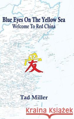 Blue Eyes On The Yellow Sea: Welcome To Red China Miller, Tad 9781491870532 Authorhouse - książka