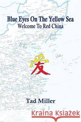 Blue Eyes On The Yellow Sea: Welcome To Red China Miller, Tad 9781491870549 Authorhouse - książka