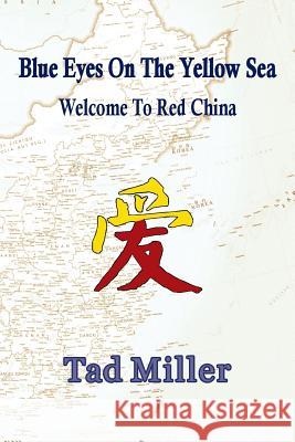 Blue Eyes on the Yellow Sea: Welcome to Red China Tad Miller 9781546238515 Authorhouse - książka