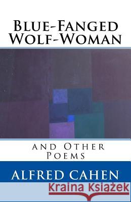 Blue-Fanged Wolf-Woman and Other Poems Alfred Cahen 9781977646224 Createspace Independent Publishing Platform - książka