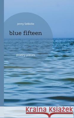 blue fifteen: poetry pieces Jenny Seibicke 9783759734075 Bod - Books on Demand - książka