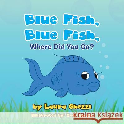 Blue Fish, Blue Fish, Where Did You Go? Laura Ghezzi, Zoey Ghezzi 9781728306841 Authorhouse - książka