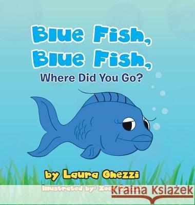 Blue Fish, Blue Fish, Where Did You Go? Laura Ghezzi, Zoey Ghezzi 9781728306865 Authorhouse - książka