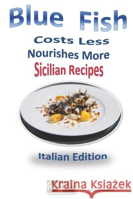 Blue fish costs less nourishes more: Sicilian Recipes Fresco Mare Vincenzo Barraco 9781799017615 Independently Published - książka