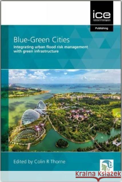 Blue-Green Cities: Integrating urban flood risk management with green infrastructure Colin Thorne   9780727764195 ICE Publishing - książka