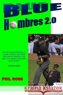 Blue Hombres 2.0: Major League Baseball's Latino Umpires and Their Crew Mates Embrace the High-Tech Revolution with Much Gusto MR Phil Ross 9781985817487 Createspace Independent Publishing Platform - książka