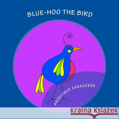 Blue-hoo the bird Vanackere, Angelique 9781523307821 Createspace Independent Publishing Platform - książka