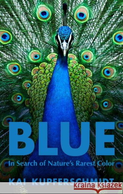 Blue: In Search of Nature's Rarest Color Kai Kupferschmidt 9781615197521 The  Experiment LLC - książka