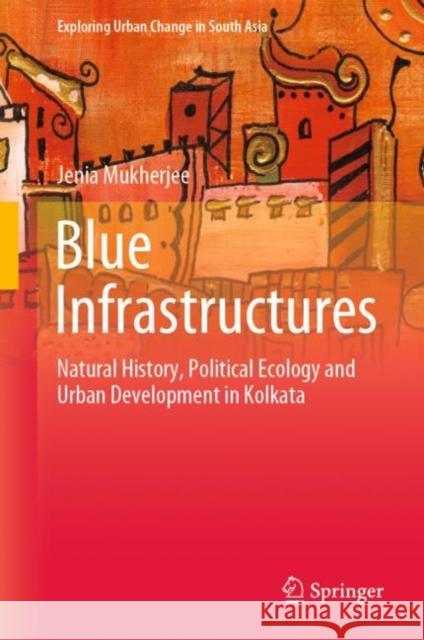 Blue Infrastructures: Natural History, Political Ecology and Urban Development in Kolkata Mukherjee, Jenia 9789811539503 Springer - książka