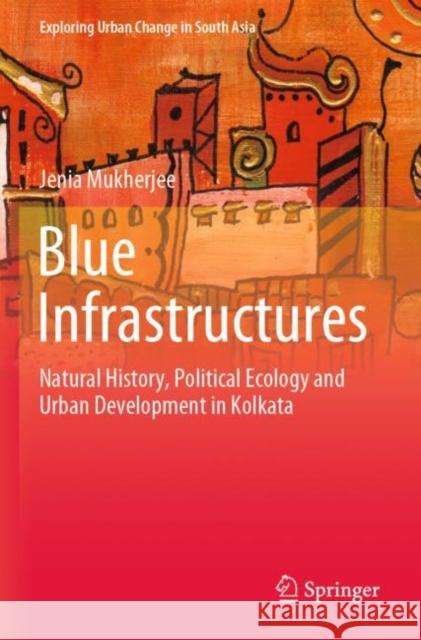 Blue Infrastructures: Natural History, Political Ecology and Urban Development in Kolkata Jenia Mukherjee 9789811539534 Springer - książka