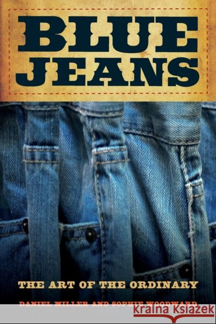 Blue Jeans: The Art of the Ordinary Miller, Daniel 9780520272194 UNIVERSITY OF CALIFORNIA PRESS - książka